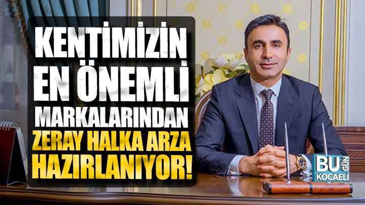 Kentimizin En Önemli Markalarından Zeray Halka Arza Hazırlanıyor!
